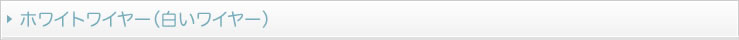ホワイトワイヤー（白いワイヤー）