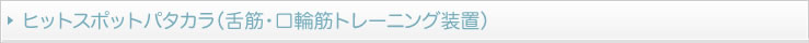 ヒットスポットパタカラ（舌筋・口輪筋トレーニング装置）