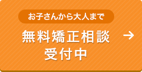 [お子さんから大人まで]無料矯正相談受付中